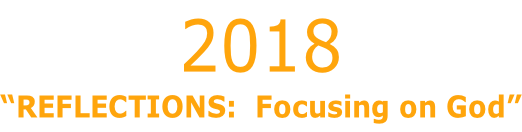 2018 “REFLECTIONS:  Focusing on God”